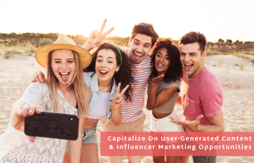 Capitalize On User-Generated Content and Influencer Marketing Opportunities